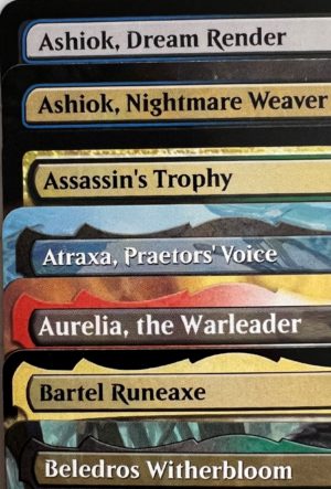 Assassin's Trophy Ashiok, Dream Render Ashiok, Nightmare Weaver Atraxa, Praetor's Voice Aurelia, the Warleader Bartel Runeaxe Beledros Witherbloom