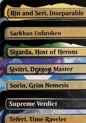 Rin and Seri, Inseparable Sarkhan Unbroken Sigarda, Host of Herons Sivitri, Dragon Master Sorin, Grim Nemesis Supreme Verdict Teferi, Time Raveler
