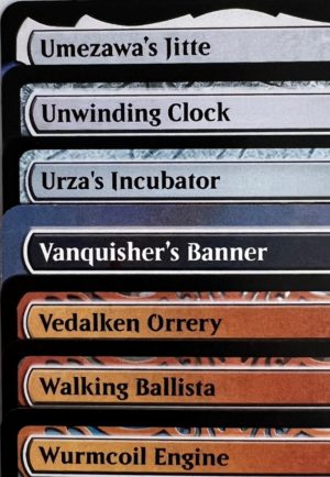 Umezawa's Jitte Unwinding Clock Urza's Incubator Vanquisher's Banner Vedalken Orrery Walking Ballista Wurmcoil Engine